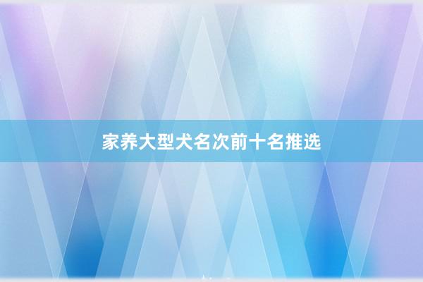 家养大型犬名次前十名推选