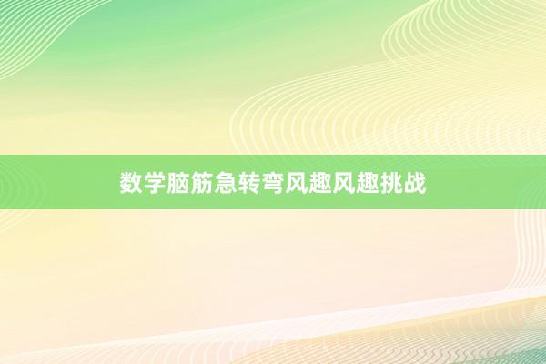 数学脑筋急转弯风趣风趣挑战